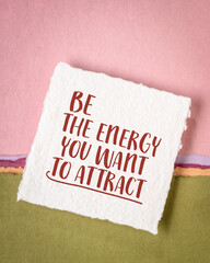 Be the energy you want to attract - handwriting onart paper, law of attraction concept