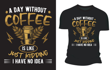A Day Without Coffee Is Like Kidding I Have No Idea - Vector Graphic T-shirt Design