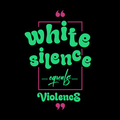 White silence equals violence typography slogan for t shirt printing, tee graphic design.