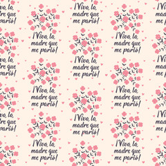 Seamless pattern with lettering. Long live the mother who gave birth to me - in Spanish. Print for textile, wallpaper, covers, surface. For fashion fabric. Mothers day pattern.