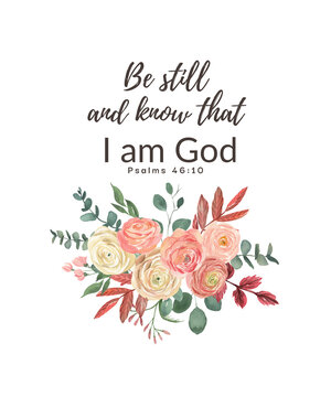 The bible verse, Be still and know that I am God Psalms 46:10