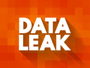 Data Leak - release of sensitive, confidential or protected data to an untrusted environment, text concept background