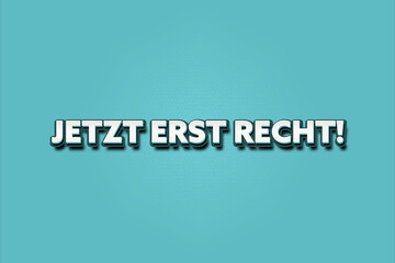 Jetzt erst recht. Eine schwarze Tafel mit weissem Text. Illustration mit Grunge Textstil.