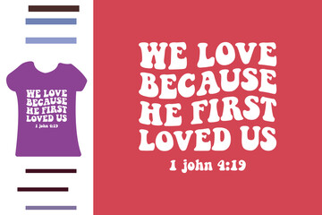 we love because he first loved us t shirt design