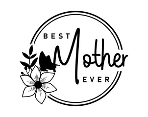 Best Mother Ever Quote With Floral Frame, Mothers Day Sign For Print T shirt, Mug, Farmhouse, Bedroom Decoration Design Vector