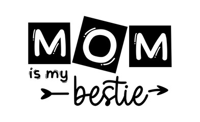 Mom Is My Bestie, Funny Mothers Day Quote For Print T shirt Design Graphic vector   