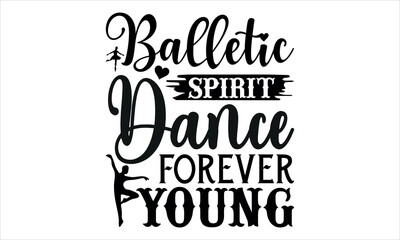 Balletic Spirit, Dance Forever Young - Cheerleading T shirt Design, Vector illustration with hand draw lettering, Conceptual handwritten phrase calligraphic, svg for poster, banner, flyer and mug mugs