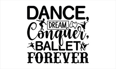 Dance, Dream, Conquer, Ballet Forever - Ballet t shirts design, Hand drawn lettering phrase, Calligraphy t shirt design, Isolated on white background, svg Files for Cutting Cricut and Silhouette, EPS 
