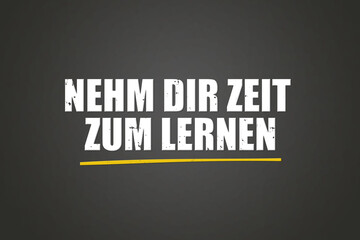 Obraz premium Nehm Dir Zeit zum lernen. Eine schwarze Tafel mit weissem Text. Illustration mit Grunge Textstil.