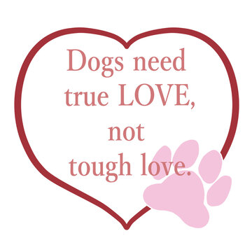 Dogs need true love, not tough love.