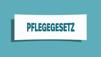 Pflegegesetz. Eine weisse Karte mit blaugruener Schrift und Schatten, isoliert auf blaugruenem Hintergrund.