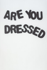 are you dressed