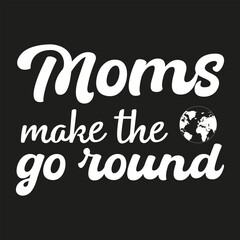 Mom make the world go round typography t shirt design, vector design