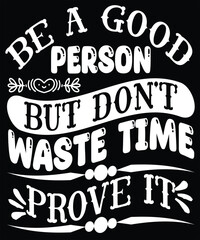 be a good person but don't waste time prove it