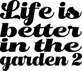 Life is better in the garden 2