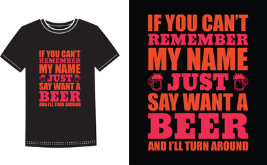 This is amazing if you can't remember my name just say want a beer  and I'll turn around t-shirt design for smart people. Beer t-shirt design vector.
