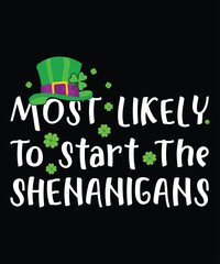 Most Likely To Start The Shenanigans T-Shirt, Saint Patrick's Day Shirt, St.Patrick's Day Shirt Print Template