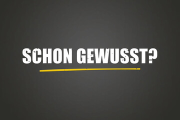 schon gewusst+B296. Eine schwarze Tafel mit weissem Text. Illustration mit Grunge Textstil.