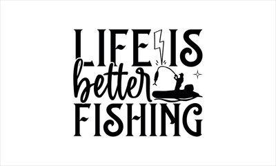 Life is better fishing  - Fishing t shirt design, Hand drawn lettering phrase, Calligraphy graphic design, SVG Files for Cutting Cricut and Silhouette