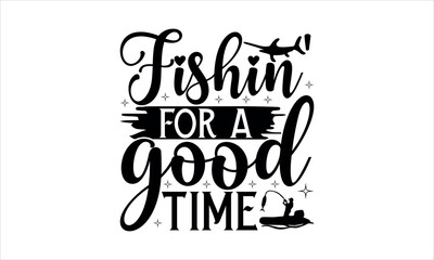 Fishin' for a good time - Fishing T-shirt Design, Fishing Vector Graphic, Fishing T-Shirt illustration, Beautiful and eye catching Design