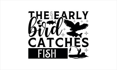 
The early bird catches fish - Fishing t shirt design, svg eps Files for Cutting, Handmade calligraphy vector illustration, Hand written vector sign, svg