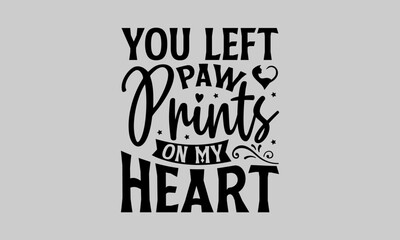 You Left Paw Prints On My Heart - Cat T-Shirt Design, Tee, Hand Drawn Lettering Phrase, For Cards Posters And Banners, Template. 