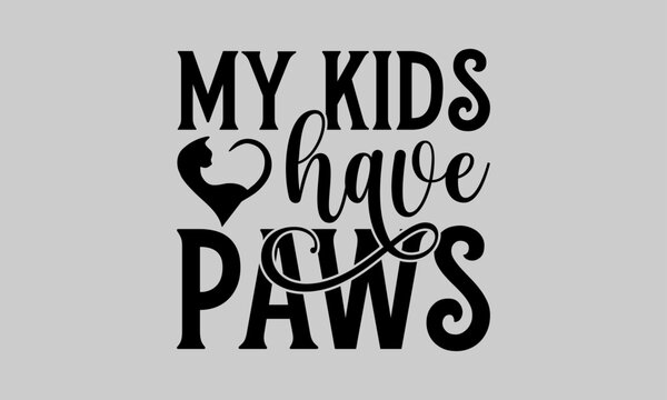 My Kids Have Paws - Cat T-Shirt Design, Tee, Hand Drawn Lettering Phrase, For Cards Posters And Banners, Template. 