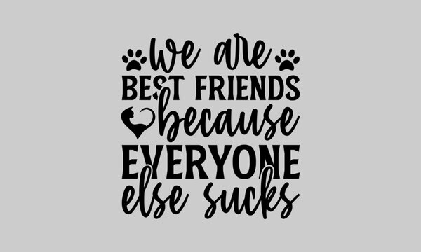 We Are Best Friends Because Everyone Else Sucks - Cat T-Shirt Design, Paws, Conceptual Handwritten Phrase T Shirt Calligraphic Design, Inscription For Invitation And Greeting Card, Prints And Posters,