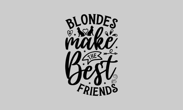 Blondes Make The Best Friends - Cat T-Shirt Design, Kitty, This Illustration Can Be Used As A Print On T-Shirts And Bags, Stationary Or As A Poster, Template.