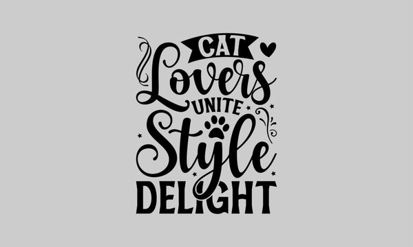 Cat Lovers Unite Style Delight - Cat T-Shirt Design, Tee, Hand Drawn Lettering Phrase, For Cards Posters And Banners, Template. 
