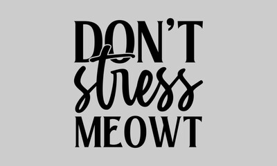Don't Stress Meowt - Cat T-Shirt Design, Paws, Conceptual Handwritten Phrase T Shirt Calligraphic Design, Inscription For Invitation And Greeting Card, Prints And Posters, Template.