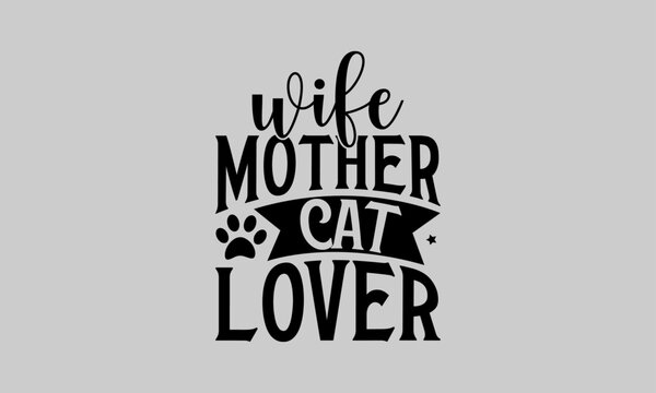 Wife Mother Cat Lover - Cat T-Shirt Design, Tee, Hand Drawn Lettering Phrase, For Cards Posters And Banners, Template. 
