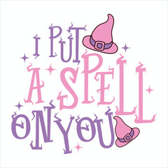 I PUT A SPELL ON YOU  HALLOWEEN WITCH T-SHIRT DESIGN,