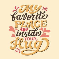 My favorite place is inside your hug. Hand lettering romantic quote. Vector typography for posters, greeting cards, banners, wedding, home decorations - 745296648