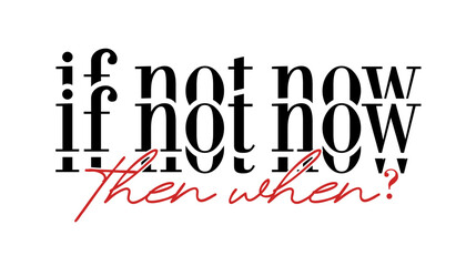 If Not Now Then When?  Inspirational Quote Slogan Typography t shirt design graphic vector - obrazy, fototapety, plakaty