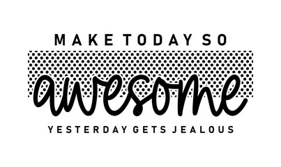 Make Today So Awesome Yesterday Gets Jealous, Inspirational Quote Slogan Typography t shirt design graphic vector - obrazy, fototapety, plakaty
