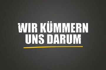 Wir kuemmern uns darum. Eine schwarze Tafel mit weissem Text. Illustration mit Grunge Textstil.