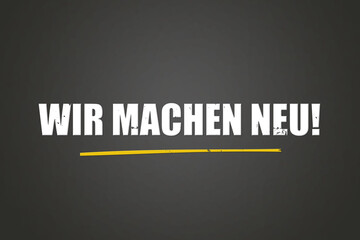 Wir machen neu. Eine schwarze Tafel mit weissem Text. Illustration mit Grunge Textstil.