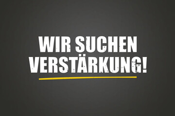Wir suchen Verstaerkung. Eine schwarze Tafel mit weissem Text. Illustration mit Grunge Textstil.