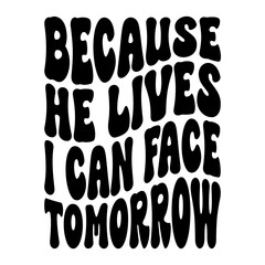 Because He Lives I Can Face Tomorrow