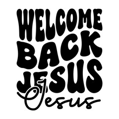 Welcome Back Jesus
