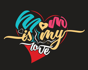 Mom is my love, Mother's day t-shirt design vector