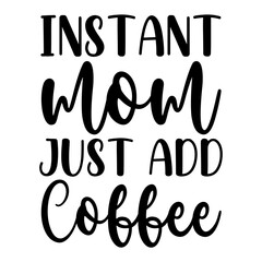 Instant Mom Just Add Coffee SVG