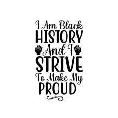 i am black history and i strive to make my proud