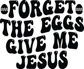 Forget The Eggs Give Me Jesus