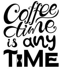 Coffee time is any time, vector logo, typography, sign in black and white. Advertising poster or template design. Modern lettering logotype, coffee signboard. Design elements. Vector illustration.