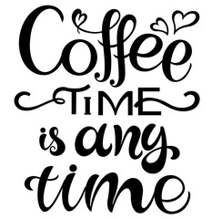 Coffee time is any time, vector logo, typography, sign in black and white. Advertising poster or template design. Modern lettering logotype, coffee signboard. Design elements. Vector illustration.