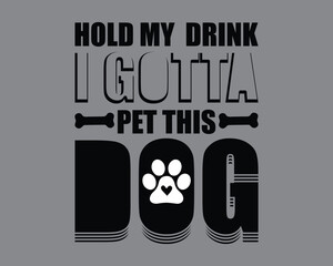 Hold My Drink I Gotta Pet  This Dog T shirt Design,Dog T Shirt Design,Cute Dog quotes,typography Design