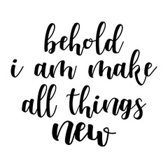 Behold I Am Make All Things New