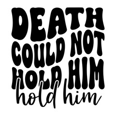 Death Could Not Hold Him